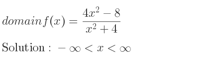 The domain of f(x)=(4x^2-8)/(x^2+4) is -infinity <x<infinity